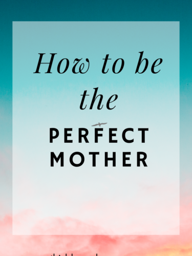 How to Be The Perfect Mother