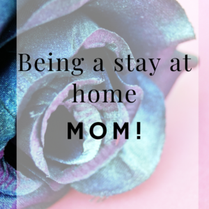 Being a stay at home mom